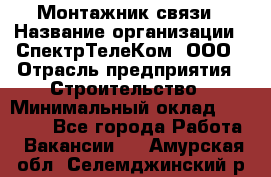 Монтажник связи › Название организации ­ СпектрТелеКом, ООО › Отрасль предприятия ­ Строительство › Минимальный оклад ­ 25 000 - Все города Работа » Вакансии   . Амурская обл.,Селемджинский р-н